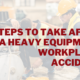 Steps to Take after a Heavy Equipment Workplace Accident